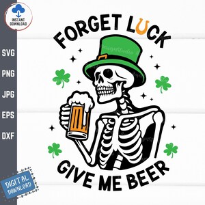 May include: A digital graphic featuring a skeleton wearing a green hat and holding a beer mug. The text reads "FORGET LUCK GIVE ME BEER" with shamrocks and stars. A fun design for St. Patrick's Day.