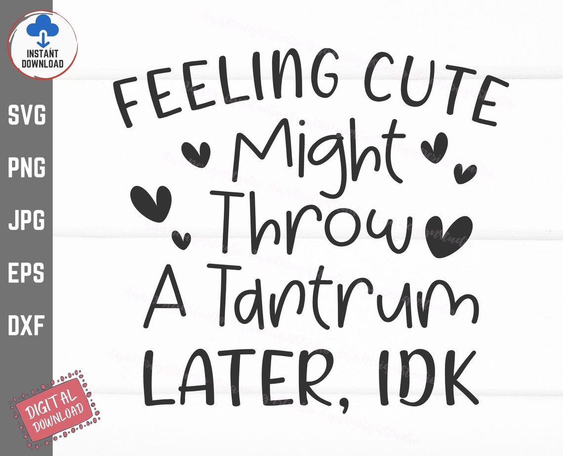 Feeling Cute Might Throw A Tantrum Later IDK SVG Funny Baby Etsy