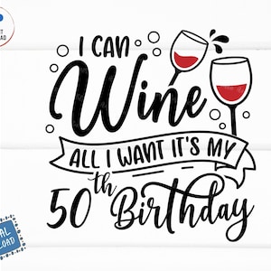 May include: Black and white graphic design with the text "I can wine all I want it's my 50th birthday". Two red wine glasses are included in the design.