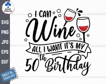I Can Wine All I Want It's My 50th Birthday Svg, Funny Birthday Svg, Birthday Wine Svg, Wine Glass Svg, Funny Fiftieth Birthday Drink Svg