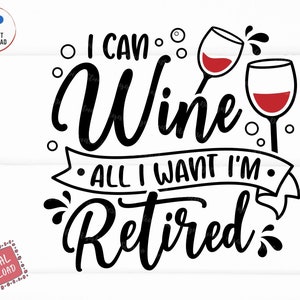 I Can Wine All I Want I&#39;m Retired Svg, Funny Retired Svg, Retired Wine Svg, Wine Glass Svg, Retired Wine Shirt Svg, Funny rRetirement Svg