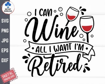 I Can Wine All I Want I'm Retired Svg, Funny Retired Svg, Retired Wine Svg, Wine Glass Svg, Retired Wine Shirt Svg, Funny rRetirement Svg