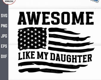 Awesome Like My Daughter Svg, Fathers Day American Flag, Parents Daddy Shirt Svg, Daddy, Humor Family, Funny Dad Distressed USA Flag Svg