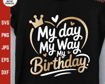 My Day My Way My Birthday Svg, Birthday Squad Sassy Party Girl, Funny Crown Heart Birthday Shirt Svg, Women Celebration Glam Bday Svg