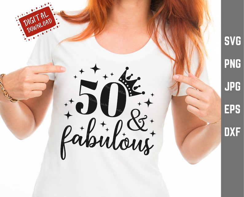 May include: White t-shirt with the text "50 & fabulous" in black script and a crown above the number 50. The shirt also has star graphics. A red square in the upper left corner says "DIGITAL DOWNLOAD".