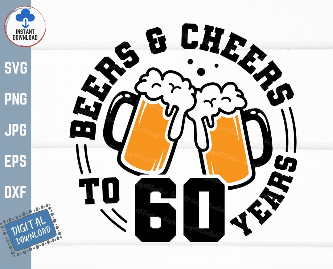 Beers and Cheers to 60 Years Svg, Beer Birthday 60 Years Svg, Cheers to ...