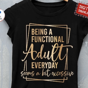 Being A Functional Adult Everyday Seem a Bit Excessive Svg, Being A Functional Adult Excessive Svg, Functional Adult Svg
