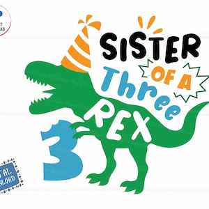 May include: A green dinosaur graphic with the text "SISTER OF A THREE REX" and the number "3". The dinosaur wears a party hat. The design is available as an instant digital download in SVG, PNG, JPG, EPS, and DXF formats.