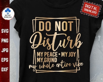 Do Not Disturb My Peace My Joy My Grind My Whole Entire Vibe Svg, Do Not Disturb Svg, Do Not Disturb My Peace Svg