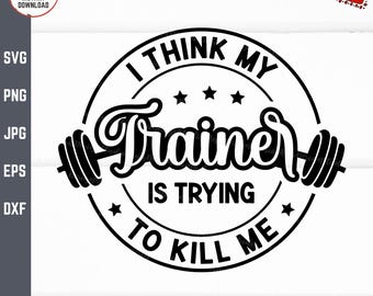 I Think My Trainer Is Trying To Kill Me Svg, Fitness Lover Shirt Svg, Humor Weight Lifting, Funny Gym Workout, Exercise Enthusiast Gift Svg