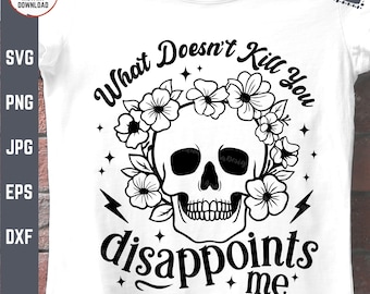 What Doesn't Kill You Disappoints Me Svg, Skeleton Skull with Flowers, Funny Adult Humor Skeleton Svg, Boho Gothic Women Sarcastic Svg
