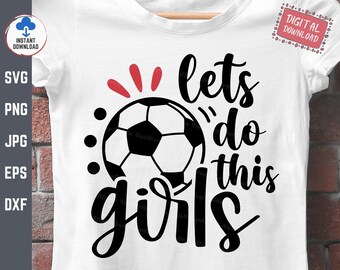 Lets Do This Girls Soccer Svg, Let's Do This Girls Svg, Girl Soccer Shirt Svg, Soccer Cheer Mom Svg, Soccer Mama Shirt Svg