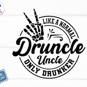 May include: Black and white digital design with the text "Druncle, Uncle, Only Drunker" in a circular design. A skeleton hand makes a peace sign. Includes file formats SVG, PNG, JPG, EPS, and DXF.