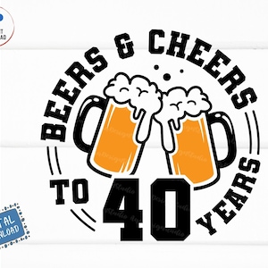 Beers and Cheers to 40 Years Svg, Beer Birthday 40 Years Svg, Cheers to 40 Years Birthday Svg, 40th Birthday with Beer Mug Svg