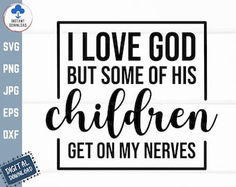I Love God But Some Of His Children Get On My Nerves Svg, Funny Christian Shirt Svg, I Love God But Svg, Get On My Nerves Svg