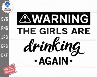 Warning! The Girls are Drinking Again SVG, Warning Girl Mug, Funny Drinking SVG, Girls are Drinking SVG Cut File
