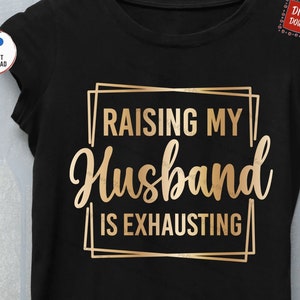 Raising My Husband is Exhausting Svg, Funny Husband Shirt Svg, Wife ...