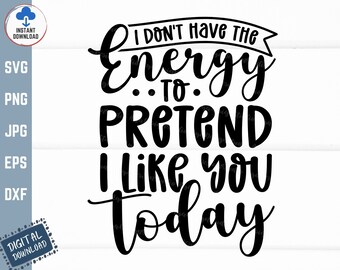 May include: Black and white text graphic that reads "I don't have the energy to pretend I like you today".