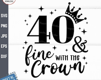 40 and Fine with the Crown Svg, Fabulous 40th Birthday, forty Birthday SVG, 40th Birthday Gift, 40 Years Old Instant Download