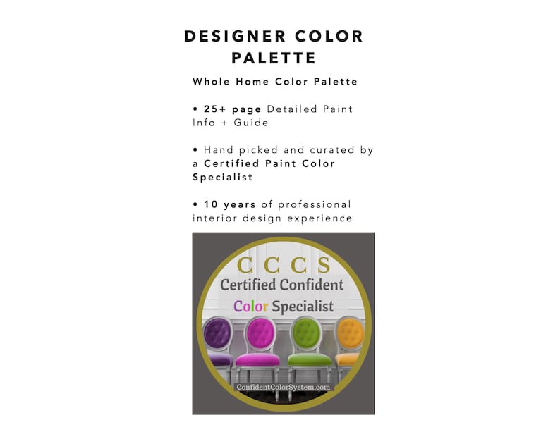 May include: A digital document titled Designer Color Palette Whole Home Color Palette featuring 25+ pages of paint information. It includes a circular badge with the text CCCS Certified Confident Color Specialist and four colorful chairs.