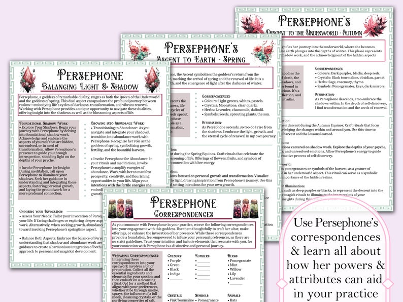 May include: A printable guide to working with the Greek goddess Persephone, featuring information about her powers and attributes, as well as correspondences for use in rituals and spellwork. The guide includes information about Persephone's role as the Queen of the Underworld and the Goddess of Spring.