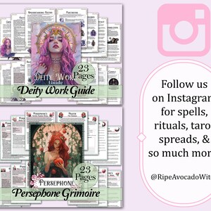 May include: Two digital printable guides for deity work and a Persephone grimoire. The guides feature illustrations of goddesses and have the text "23 Pages" on them. The text "Deity Work Guide" and "Persephone Grimoire" are also included. The image includes a pink Instagram icon with the text "Follow us on Instagram for spells, rituals, tarot spreads, & so much more! @RipeAvocadoWitch".
