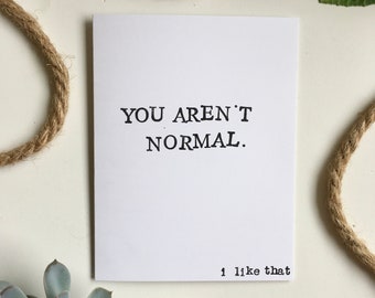 You Aren't Normal- Weird Friend Card- Cards For Friends- Friend's Birthday- Weird Friends- Best Friend Card- Funny Relationship Card