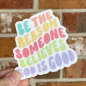 Be The Reason Someone Believes God Is Good Vinyl Sticker, Inspirational Sticker