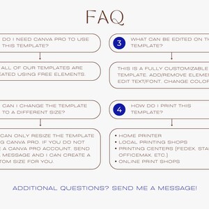May include: A FAQ graphic with four numbered questions and answers about using and printing a template. The questions are: Do I need Canva Pro to use this template? What can be edited on this template? Can I change the template to a different size? How do I print this template? The answers are: No, all of our templates are created using free elements. This is a fully customizable template. Add/remove elements. Edit text/font, change colors. You can only resize the template using Canva Pro. If you do not have a Canva Pro account, send me a message and I can create a custom size for you. Home printer, local printing shops, printing centers (Fedex, Staples, OfficeMax, etc.), online print shops.