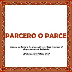 May include: A red, orange, and yellow patterned frame with the text "PARCERO O PARCE" in bold red letters. The text below the frame reads "Manera de llamar a los amigos. Es sobre todo común en el departamento de Antioquia. ¿Qué más parce? ¿Todo bien?"