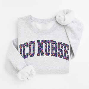 ICU Nurse Sweatshirt Floral Intensive Care Nurse Tee Critical Care Nurse Shirt ICU Gift Intensive Care Unit Nurse Sweater Nurse Student