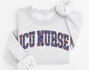 ICU Nurse Sweatshirt Floral Intensive Care Nurse Tee Critical Care Nurse Shirt ICU Gift Intensive Care Unit Nurse Sweater Nurse Student
