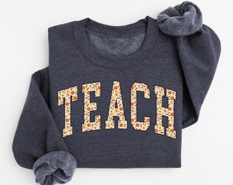 Floral Teach Sweatshirt, Cute Teacher Sweatshirt, Teacher Appreciation Gift, Back To School, Teacher Hoodie. School Shirt,Teacher sweatshirt
