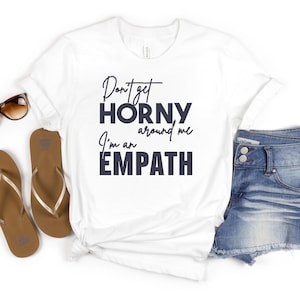 Dont Get Horny Around Me Im an Empath Shirt , Don&#39;t Get Horny Around Me Tshirt , Aesthetic T Shirt , Gen Z Shirt , Y2K Clothing, Party Tee
