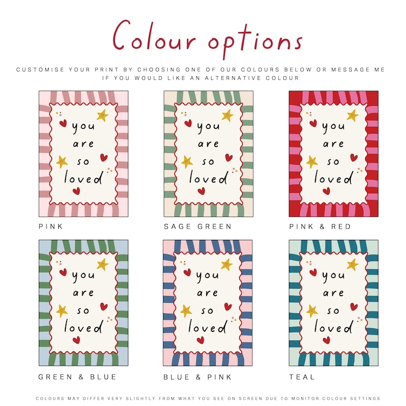 May include: A selection of six art prints with the words "you are so loved" in a decorative frame. Each print has a different color scheme, including pink, sage green, pink and red, green and blue, blue and pink, and teal. The text "Colour options" is at the top.