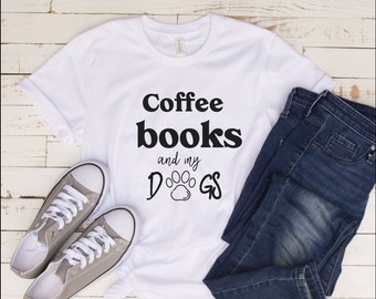 Coffee Books and my Dogs Unisex T-Shirt, Coffee Shirt, Unisex Soft Comfy Shirt, Dogs, Books,