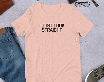 I I Just Look Straight, Lesbian Femme Shirt, Gay Shirt, Bisexual Shirt, LGBTQ Shirt, LGBT, Lesbian Stud Shirt,