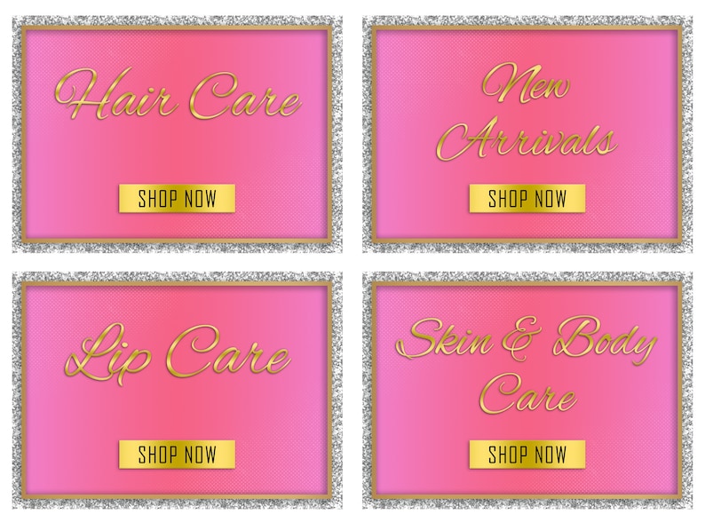May include: Four pink rectangular graphics with gold text and borders, and silver glitter frames. The graphics read "Hair Care", "New Arrivals", "Lip Care", and "Skin & Body Care". Each has a gold "Shop Now" button.