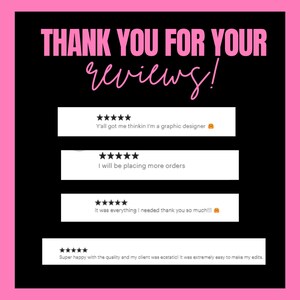 May include: A pink background with black text that reads "THANK YOU FOR YOUR reviews!" and four customer reviews with five stars and text. The reviews include: "Y'all got me thinkin I'm a graphic designer", "I will be placing more orders", "It was everything I needed thank you so much!!!", and "Super happy with the quality and my client was ecstatic! It was extremely easy to make my edits."
