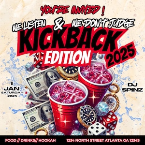 May include: A red and black poster with the text "You're Invited!" and "We Listen & We Don't Judge Kickback Edition 2025". The poster also includes the text "1 Jan Saturday 2025", "DJ Spinz", "Food // Drinks // Hookah", and "1234 North Street Atlanta GA 12345". The poster is decorated with images of money, dice, and red plastic cups.