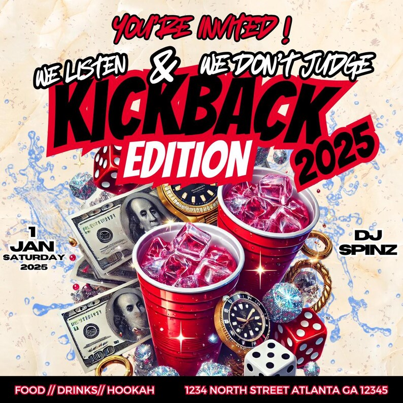 May include: A red and black poster with the text "You're Invited!" and "We Listen & We Don't Judge Kickback Edition 2025". The poster also includes the text "1 Jan Saturday 2025", "DJ Spinz", "Food // Drinks // Hookah", and "1234 North Street Atlanta GA 12345". The poster is decorated with images of money, dice, and red plastic cups.