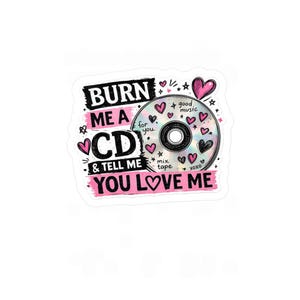 May include: A die-cut sticker featuring a holographic CD illustration surrounded by pink hearts and stars. The text reads: BURN ME A CD & TELL ME YOU LOVE ME, with additional handwritten-style phrases like good music, for you, mix tape, and xoxo.