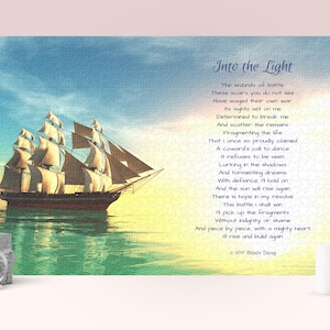 May include: A vintage-style illustration of a ship sailing into a sunset with a poem about overcoming adversity and rising above challenges. The poem reads "Into the Light" and includes the lines "The wounds of battle, These scars you do not see, Have waged their own war, Its sights set on me, Determined to break me, And scatter the remains, Fragmenting the life, That I once so proudly claimed, A coward's call to dance, It refuses to be seen, Lurking in the shadows, And tormenting dreams, With defiance, I hold on, And the sun will rise again, There is hope in my resolve, This battle I shall win, I'll pick up the fragments, Without indignity or shame, And piece by piece, with a mighty heart, I'll rise and build again."