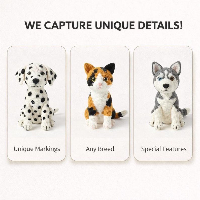 May include: Three crocheted animal figures with the text WE CAPTURE UNIQUE DETAILS! above them. The left is a white Dalmatian with black spots, the centre is a calico cat, and the right is a grey and white husky with heterochromia.