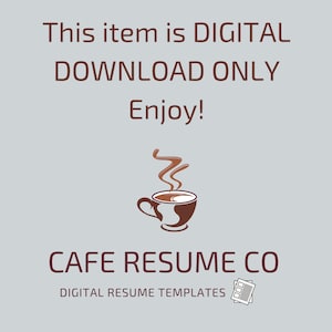 May include: A brown coffee cup with steam rising from it. The text "This item is DIGITAL DOWNLOAD ONLY Enjoy! CAFE RESUME CO DIGITAL RESUME TEMPLATES" is below the cup.