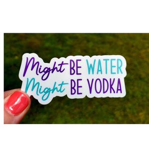 Might Be Water Might Be Vodka Sticker, Drinking Sticker, Alcohol Sticker, Vodka Sticker, Water Sticker image 1