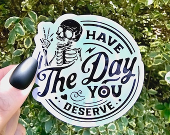 Holo Have the Day You Deserve Sticker, Skeleton Sticker, Skull Sticker, Funny Sticker, Sarcastic Sticker, Water Bottle Sticker, Stickers