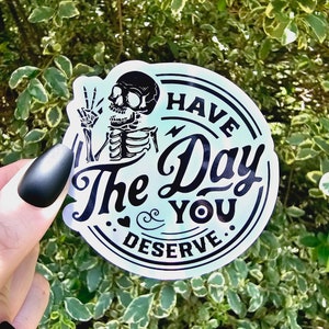 Holo Have the Day You Deserve Sticker, Skeleton Sticker, Skull Sticker, Funny Sticker, Sarcastic Sticker, Water Bottle Sticker, Stickers