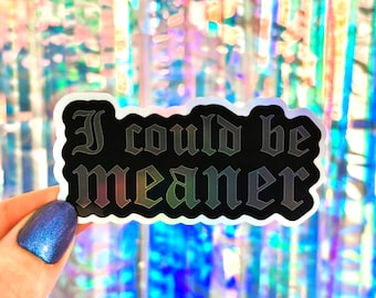 Holographic I Could Be Meaner Sticker, Holo Funny and Sarcastic Mean Decal, Water Bottle and Laptop Stickers, Old English Goth Stickers
