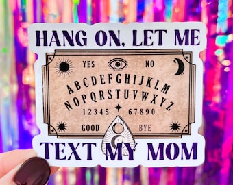 Hang On Let Me Text My Mom Sticker, Funny Spirit Board Sticker, Dark Humor Halloween Sticker, Sarcastic Planchette Decal, Ghost Decal